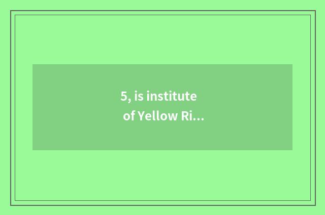 5, is institute of Yellow River science and technology accessary middle school h