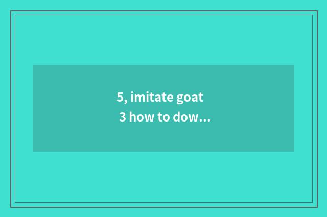 5, imitate goat 3 how to download mobile phone edition?