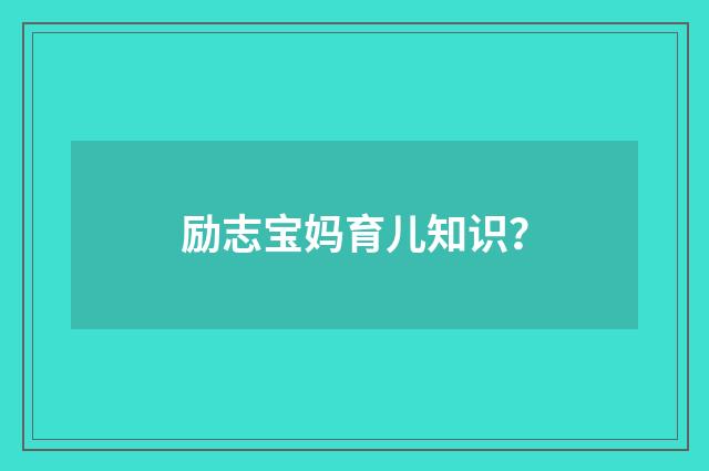 励志宝妈育儿知识?