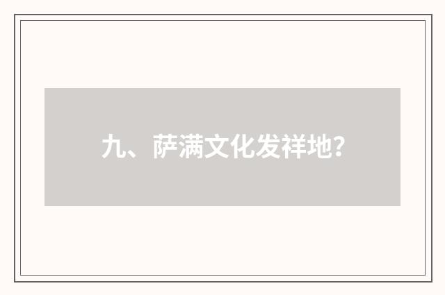 九、萨满文化发祥地?