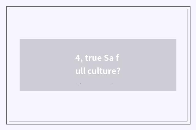 4, true Sa full culture?