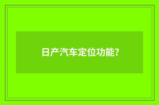 日产汽车定位功能？