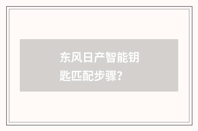东风日产智能钥匙匹配步骤？