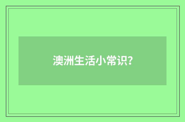 澳洲生活小常识?