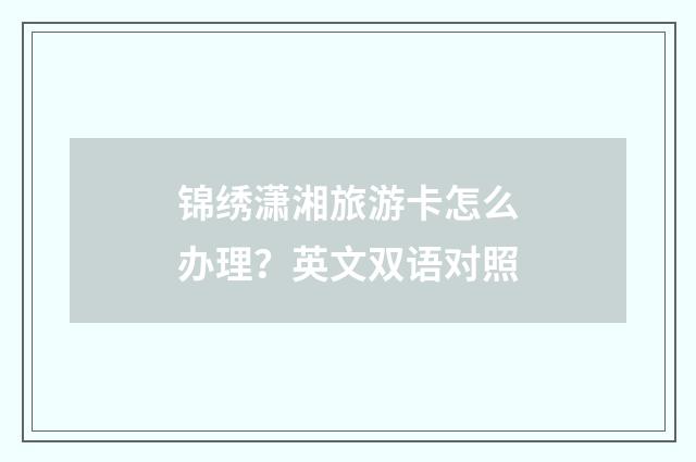 锦绣潇湘旅游卡怎么办理?英文双语对照