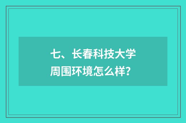 七、长春科技大学周围环境怎么样?