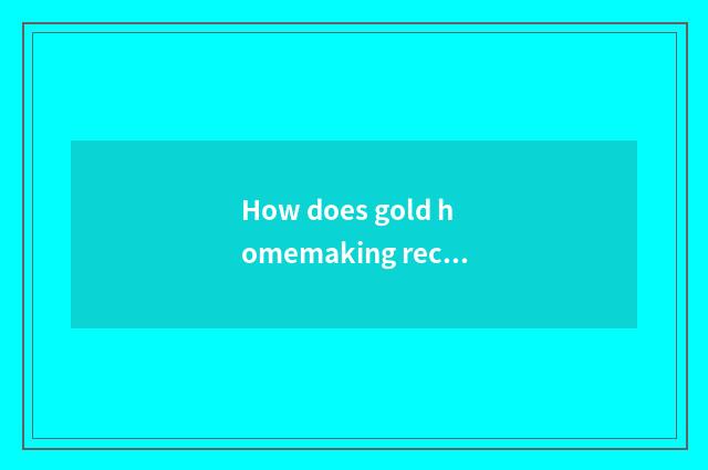 How does gold homemaking receive Yo the intermediary cost of elder brother's wif