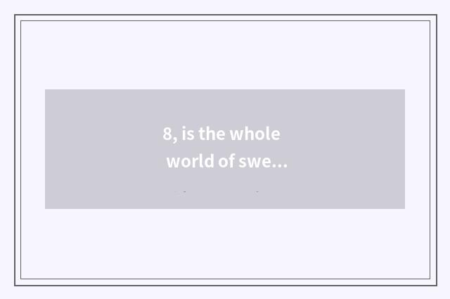 8, is the whole world of sweet bud is bought quality goods?