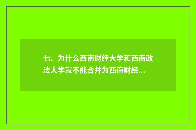 七、为什么西南财经大学和西南政法大学就不能合并为西南财经政法大学?