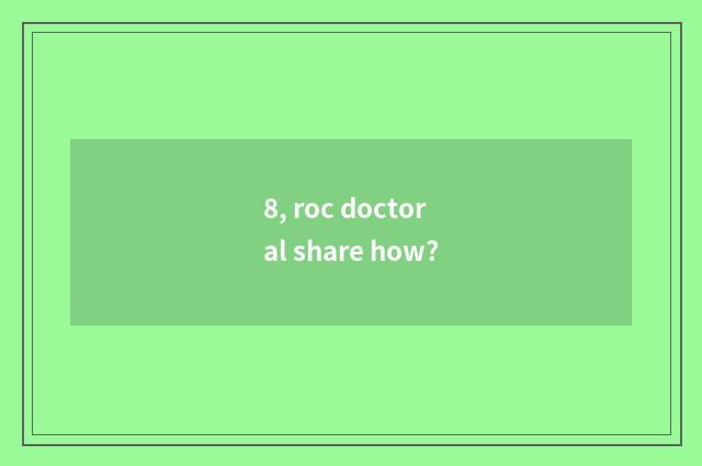 8, roc doctoral share how?