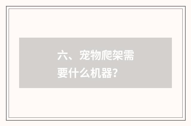 六、宠物爬架需要什么机器?