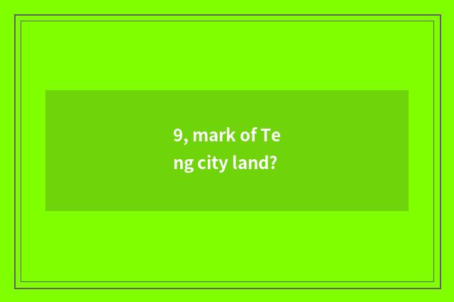 9, mark of Teng city land?