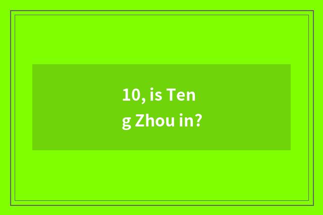 10, is Teng Zhou in?