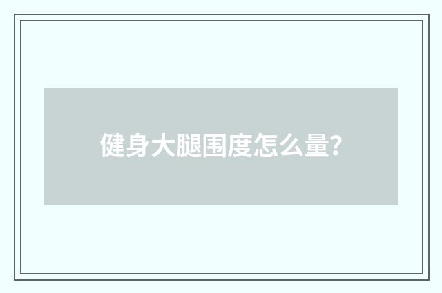 健身大腿围度怎么量？