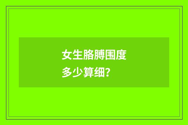 女生胳膊围度多少算细?