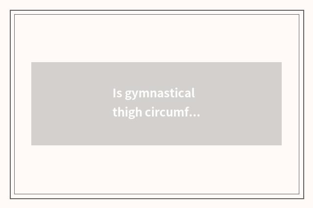 Is gymnastical thigh circumference spent how to measure?