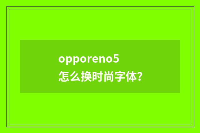 opporeno5怎么换时尚字体？