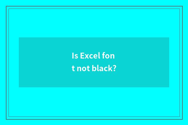 Is Excel font not black?