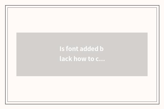 Is font added black how to cancel?