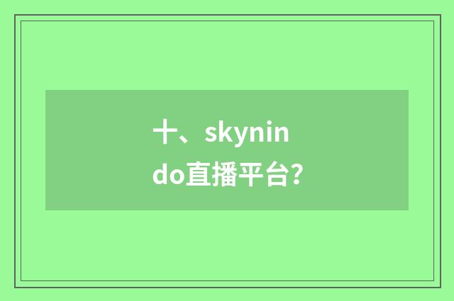 十、skynindo直播平台?