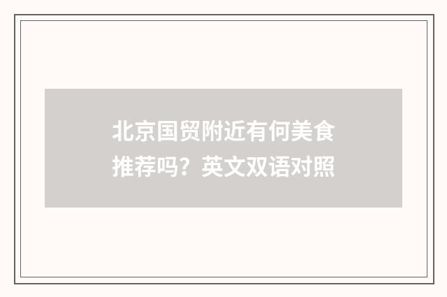 北京国贸附近有何美食推荐吗?英文双语对照