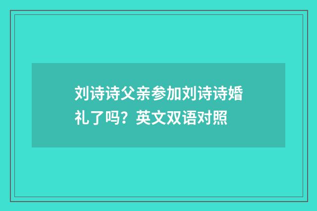刘诗诗父亲参加刘诗诗婚礼了吗?英文双语对照