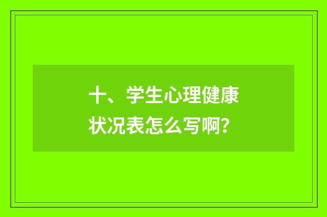 十、学生心理健康状况表怎么写啊?