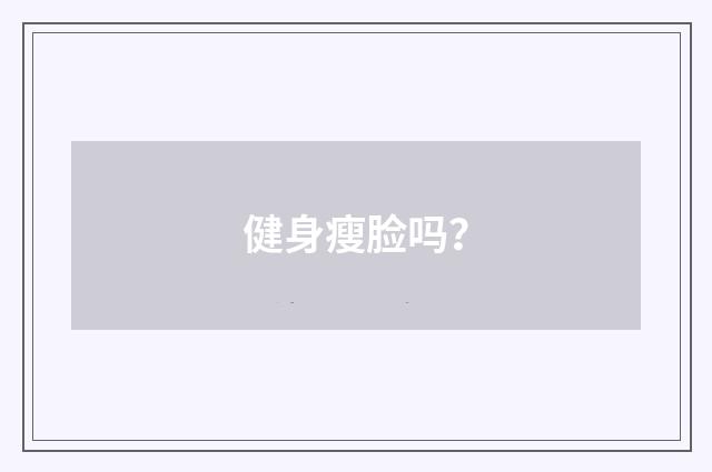 健身瘦脸吗？