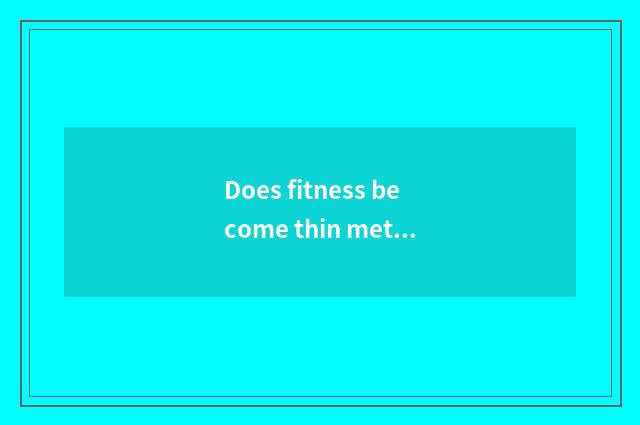 Does fitness become thin method?