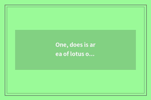 One, does is area of lotus of the Changsha City achieved and limited company of