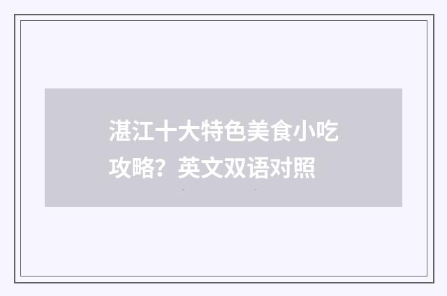 湛江十大特色美食小吃攻略?英文双语对照