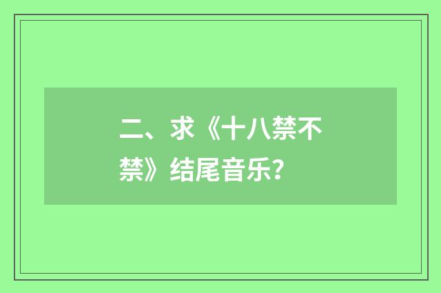 二、求《十八禁不禁》结尾音乐?