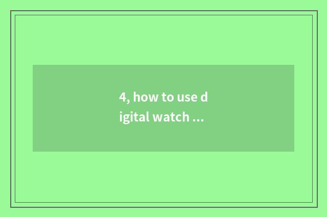 4, how to use digital watch for an opportunity?
