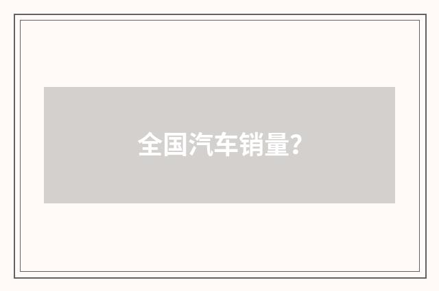全国汽车销量?