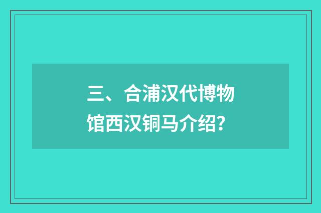 三、合浦汉代博物馆西汉铜马介绍?