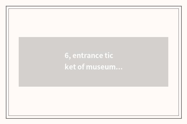 6, entrance ticket of museum of Chinese grave of Gepu of the North sea?