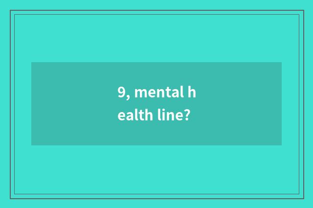 9, mental health line?