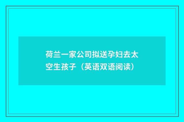 荷兰一家公司拟送孕妇去太空生孩子(英语双语阅读)