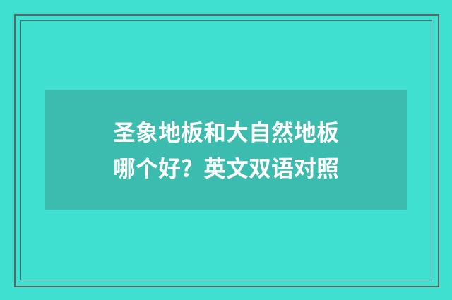 圣象地板和大自然地板哪个好?英文双语对照