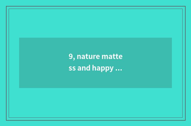 9, nature mattess and happy event face the door which good, is nature mattess qu