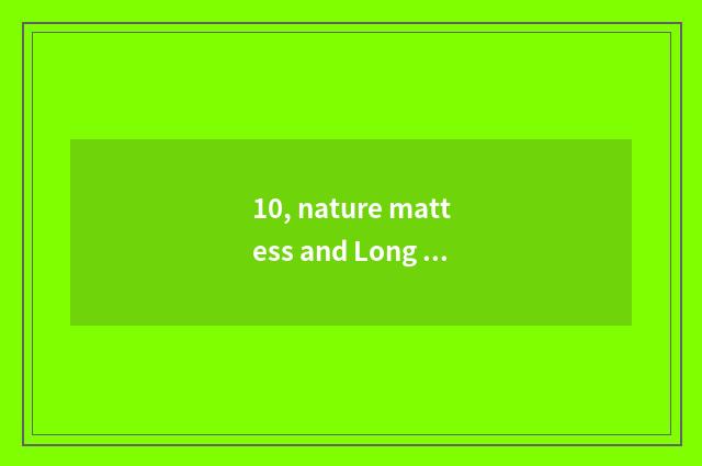 10, nature mattess and Long Feng mattess which good?