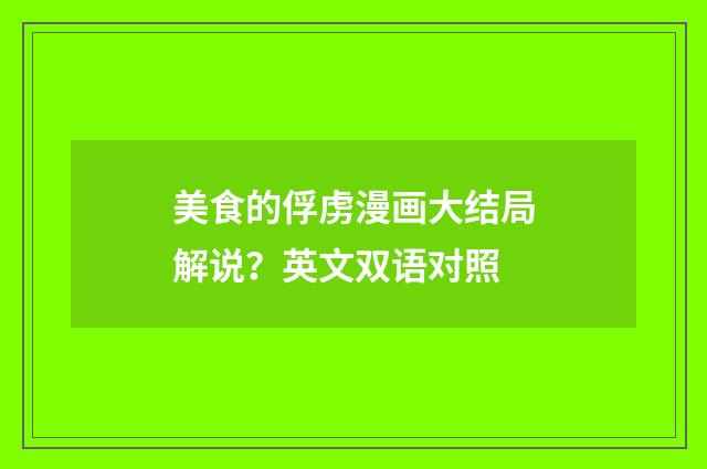 美食的俘虏漫画大结局解说?英文双语对照