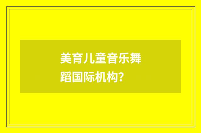 美育儿童音乐舞蹈国际机构?