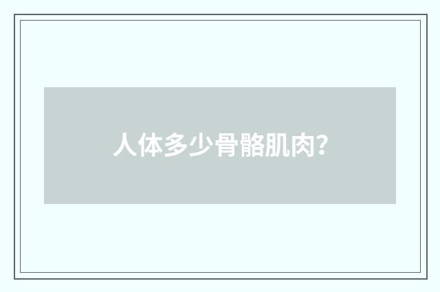 人体多少骨骼肌肉?