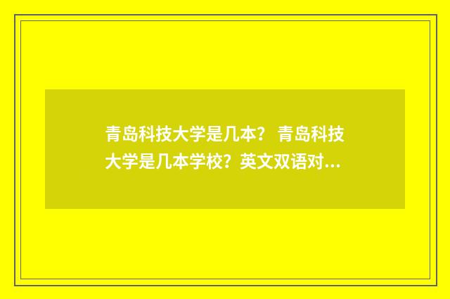 青岛科技大学是几本? 青岛科技大学是几本学校?英文双语对照