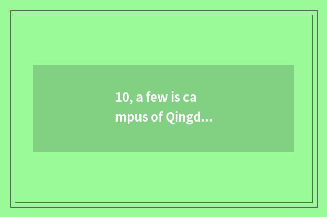 10, a few is campus of Qingdao of university of Shandong science and technology?