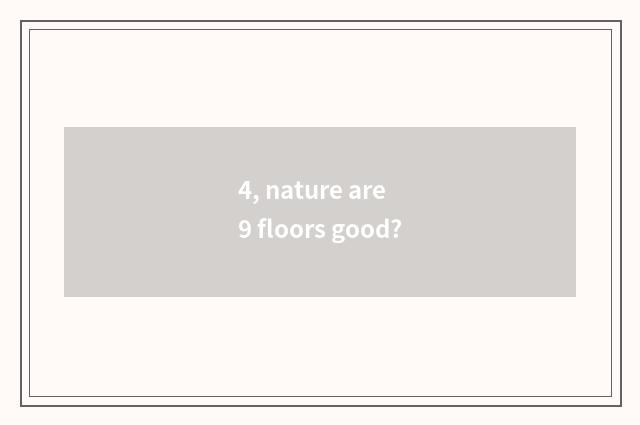 4, nature are 9 floors good?