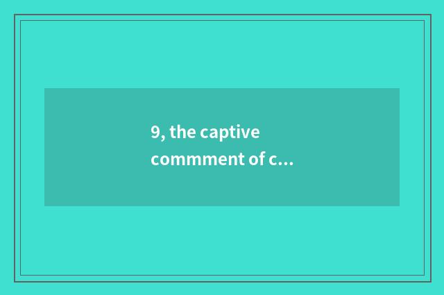 9, the captive commment of cate?