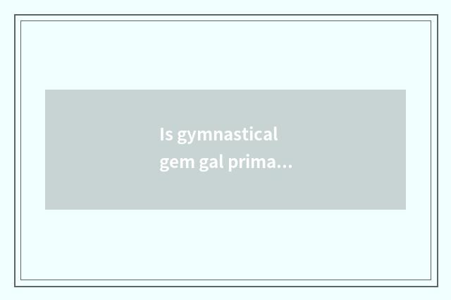 Is gymnastical gem gal primary tutorial?