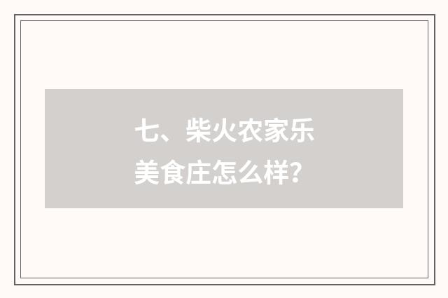 七、柴火农家乐美食庄怎么样?
